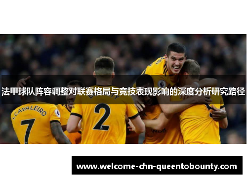 法甲球队阵容调整对联赛格局与竞技表现影响的深度分析研究路径