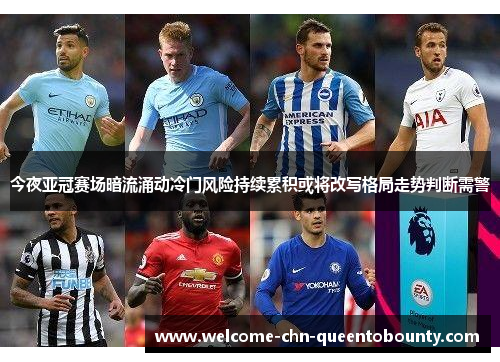 今夜亚冠赛场暗流涌动冷门风险持续累积或将改写格局走势判断需警