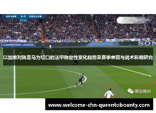 以加维对阵皇马为切口的法甲稳定性变化趋势及赛季表现与战术影响研究