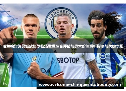 哈兰德对阵曼城欧协联临场发挥综合评估与战术价值解析影响与关键表现