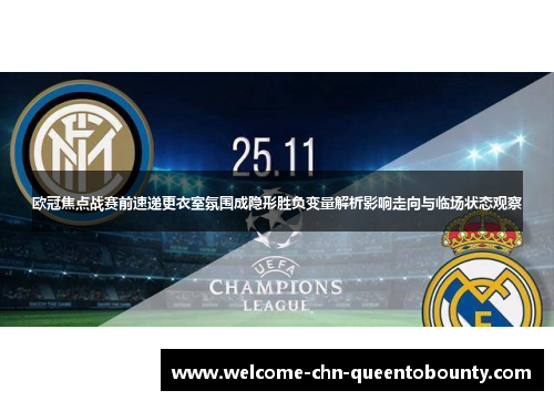 欧冠焦点战赛前速递更衣室氛围成隐形胜负变量解析影响走向与临场状态观察