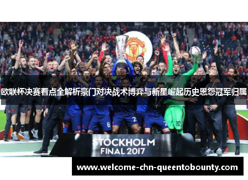 欧联杯决赛看点全解析豪门对决战术博弈与新星崛起历史恩怨冠军归属