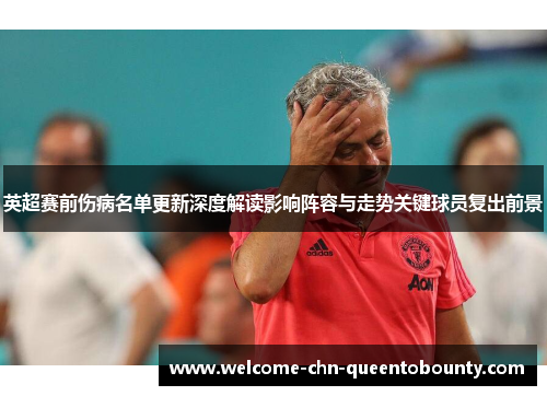 英超赛前伤病名单更新深度解读影响阵容与走势关键球员复出前景