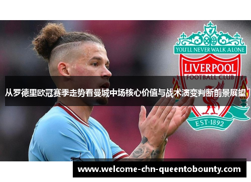 从罗德里欧冠赛季走势看曼城中场核心价值与战术演变判断前景展望