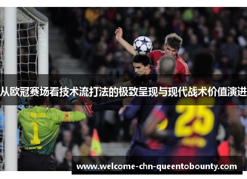 从欧冠赛场看技术流打法的极致呈现与现代战术价值演进