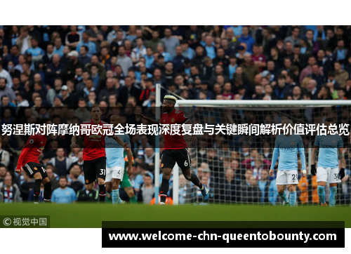 努涅斯对阵摩纳哥欧冠全场表现深度复盘与关键瞬间解析价值评估总览