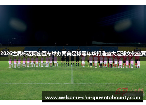 2026世界杯迈阿密宣布举办南美足球嘉年华打造盛大足球文化盛宴