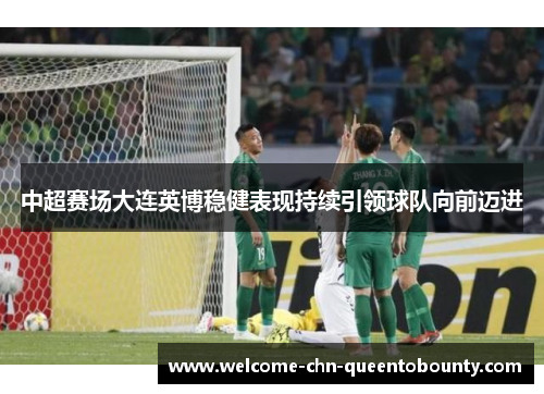 中超赛场大连英博稳健表现持续引领球队向前迈进