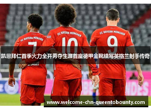 凯恩拜仁首季火力全开勇夺生涯首座德甲金靴续写英格兰射手传奇