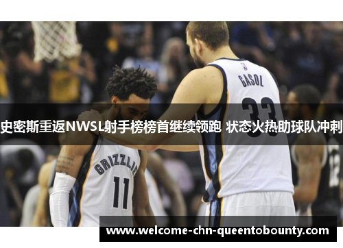 史密斯重返NWSL射手榜榜首继续领跑 状态火热助球队冲刺