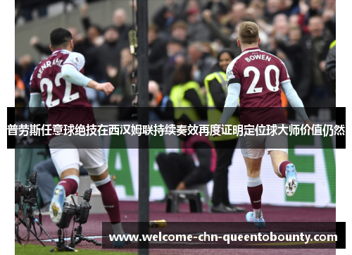 普劳斯任意球绝技在西汉姆联持续奏效再度证明定位球大师价值仍然 普劳斯任意球绝技在西汉姆联持续奏效再度证明定位球大师价值仍然