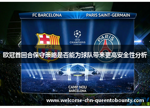 欧冠首回合保守策略是否能为球队带来更高安全性分析