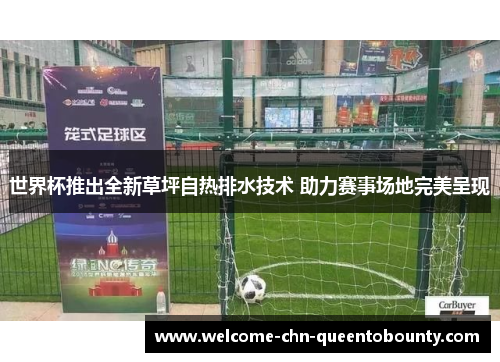 世界杯推出全新草坪自热排水技术 助力赛事场地完美呈现 世界杯推出全新草坪自热排水技术 助力赛事场地完美呈现