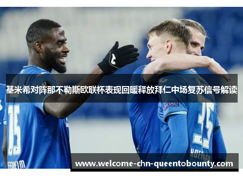 基米希对阵那不勒斯欧联杯表现回暖释放拜仁中场复苏信号解读 基米希对阵那不勒斯欧联杯表现回暖释放拜仁中场复苏信号解读