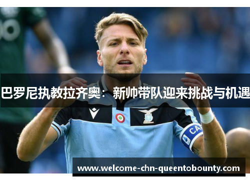 巴罗尼执教拉齐奥：新帅带队迎来挑战与机遇