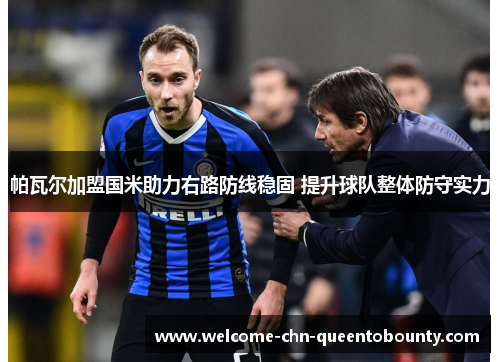 帕瓦尔加盟国米助力右路防线稳固 提升球队整体防守实力