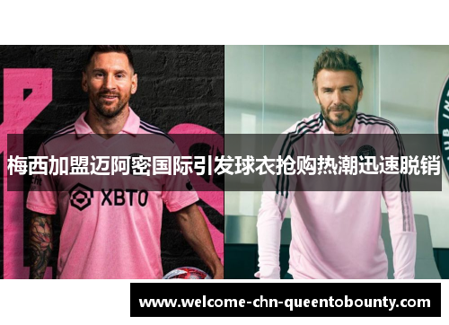 梅西加盟迈阿密国际引发球衣抢购热潮迅速脱销