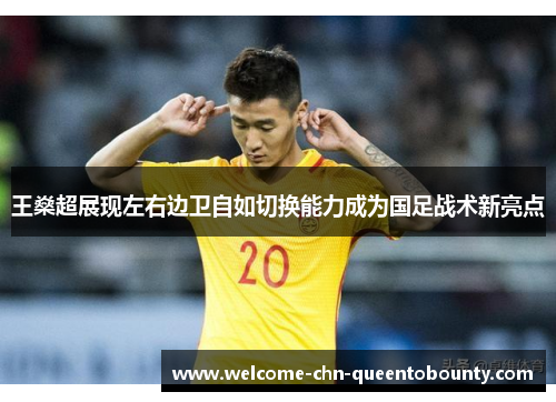 王燊超展现左右边卫自如切换能力成为国足战术新亮点