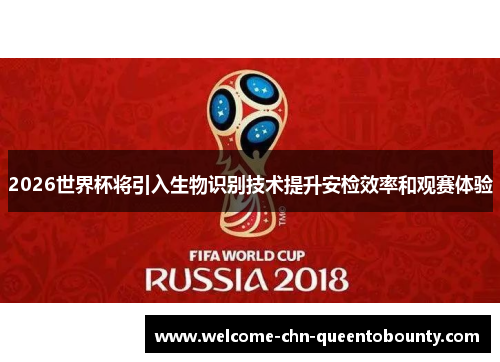 2026世界杯将引入生物识别技术提升安检效率和观赛体验