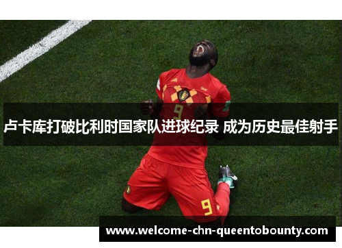 卢卡库打破比利时国家队进球纪录 成为历史最佳射手