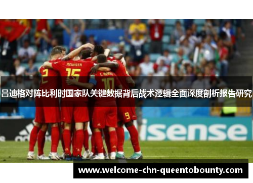 吕迪格对阵比利时国家队关键数据背后战术逻辑全面深度剖析报告研究