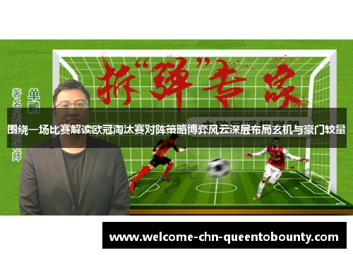 围绕一场比赛解读欧冠淘汰赛对阵策略博弈风云深层布局玄机与豪门较量