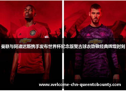 曼联与阿迪达斯携手发布世界杯纪念版复古球衣致敬经典辉煌时刻 曼联与阿迪达斯携手发布世界杯纪念版复古球衣致敬经典辉煌时刻